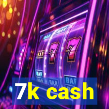 7k cash